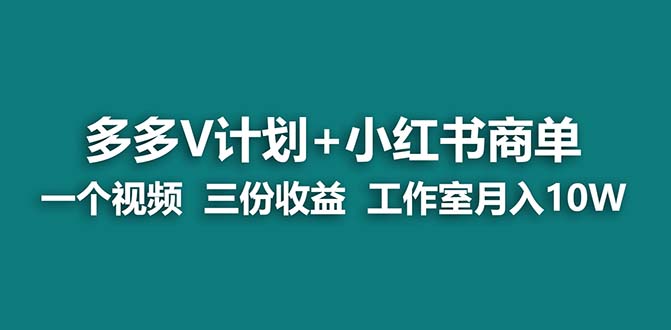 （6999期）【蓝海项目】多多v计划+小红书商单 一个视频三份收益 工作室月入10w-副业城