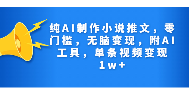 （7013期）纯AI制作小说推文，零门槛，无脑变现，附AI工具，单条视频变现1w+-副业城