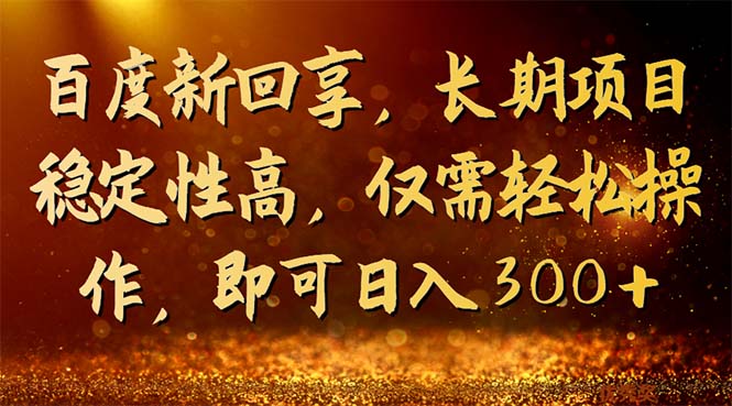 （7033期）百度新回享，长期项目稳定性高，仅需轻松操作，即可日入300+-副业城