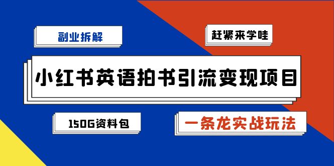 （7031期）副业拆解：小红书英语拍书引流变现项目【一条龙实战玩法+150G资料包】-副业城