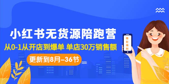 （7049期）小红书无货源陪跑营：从0-1从开店到爆单 单店30万销售额（更至8月-36节课）-副业城