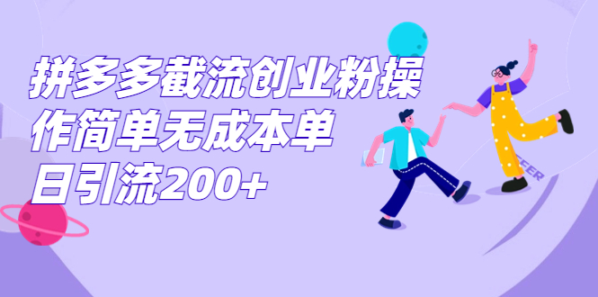 （7059期）拼多多截流创业粉操作简单无成本单日引流200+-副业城