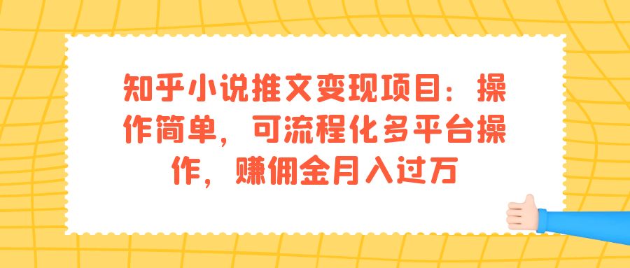 （7260期）知乎小说推文变现项目：操作简单，可流程化多平台操作，赚佣金月入过万-副业城