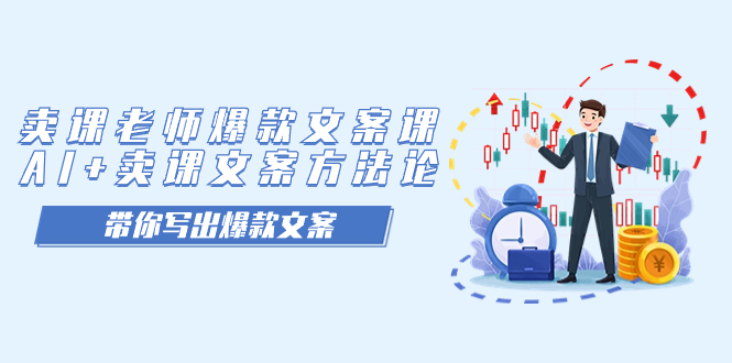 （7321期）卖课老师爆款文案课，AI+卖课文案方法论，带你写出爆款文案-副业城