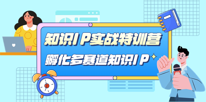 （7317期）知识IP实战特训营，​孵化-多赛道知识IP（33节课）-副业城