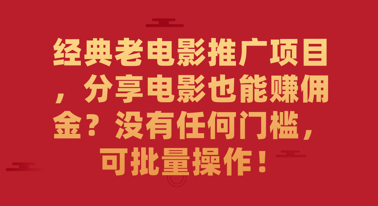 （7329期）经典老电影推广项目，分享电影也能赚佣金？没有任何门槛，可批量操作！-副业城