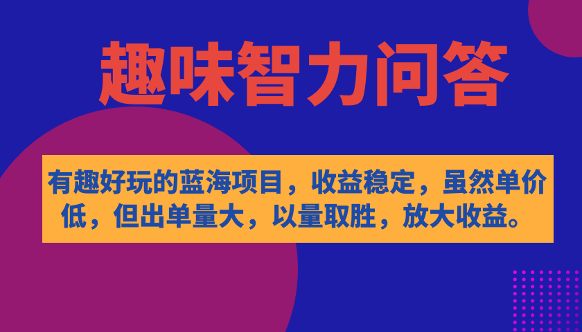 （7410期）有趣好玩的蓝海项目，趣味智力问答，收益稳定，虽然客单价低，但出单量大-副业城