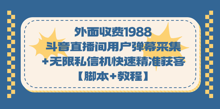 （7402期）外面收费1988斗音直播间用户弹幕采集+无限私信机快速精准获客【脚本+教程】-副业城