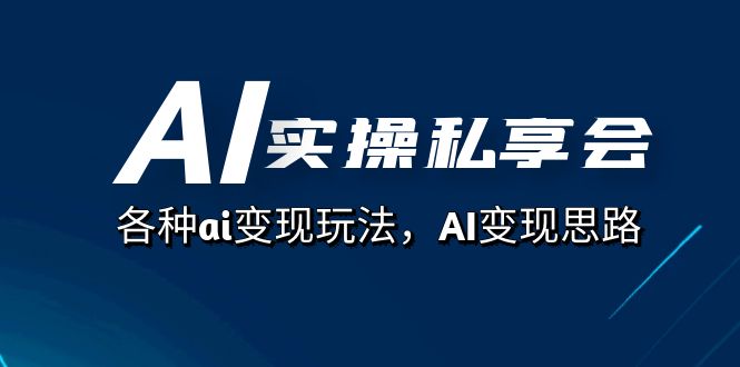 （7437期）AI实操私享会，各种ai变现玩法，AI变现思路（67节课）-副业城