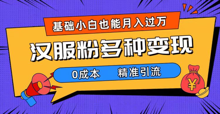 （7549期）一部手机精准引流汉服粉，0成本多种变现方式，小白月入过万（附素材+工具）-副业城