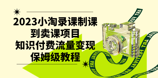 （7579期）2023小淘录课制课到卖课项目，知识付费流量变现保姆级教程-副业城