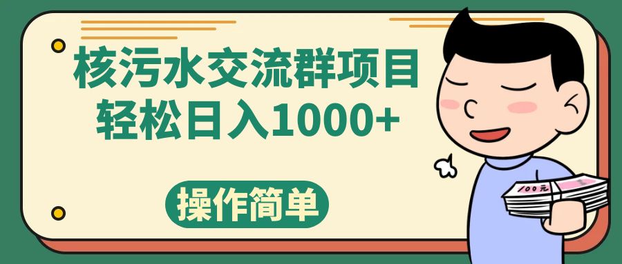 （7644期）核污水交流群项目，日入1000+-副业城