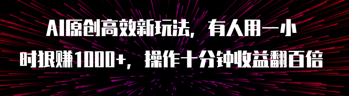 （7700期）AI原创高效新玩法，有人用一小时狠赚1000+操作十分钟收益翻百倍（附软件）-副业城