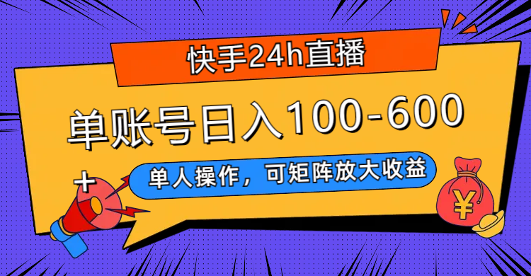（7709期）快手24h直播，单人操作，可矩阵放大收益，单账号日入100-600+-副业城