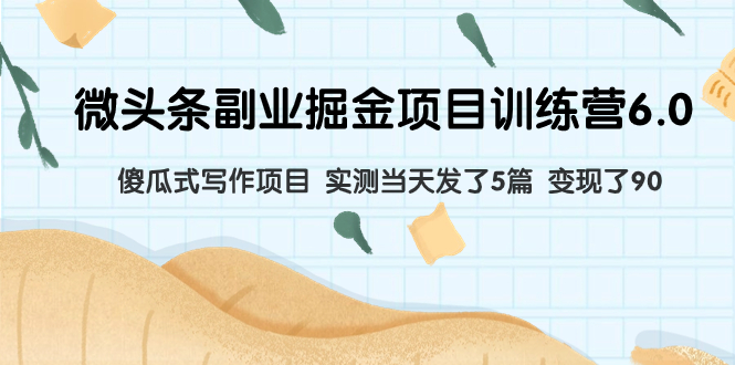 （7736期）微头条副业掘金项目训练营6.0：傻瓜式写作项目 实测当天发了5篇 变现了90-副业城