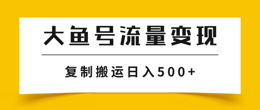 （7747期）大鱼号流量变现玩法，播放量越高收益越高，无脑搬运复制日入500+-副业城