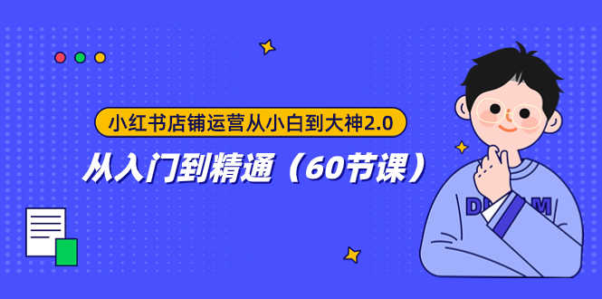 （7794期）小红书店铺运营从小白到大神2.0，从入门到精通（60节课）-副业城