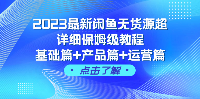 （7827期）2023最新闲鱼无货源超详细保姆级教程，基础篇+产品篇+运营篇（43节课）-副业城