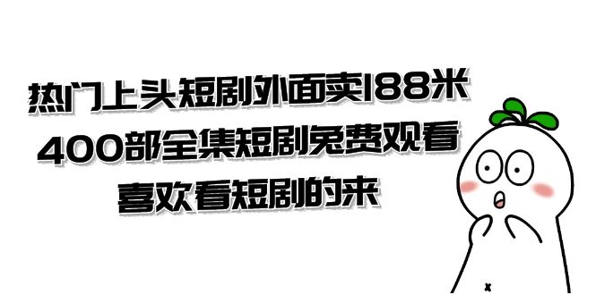 （7865期）热门上头短剧外面卖188米.400部全集短剧兔费观看.喜欢看短剧的来（共332G）-副业城