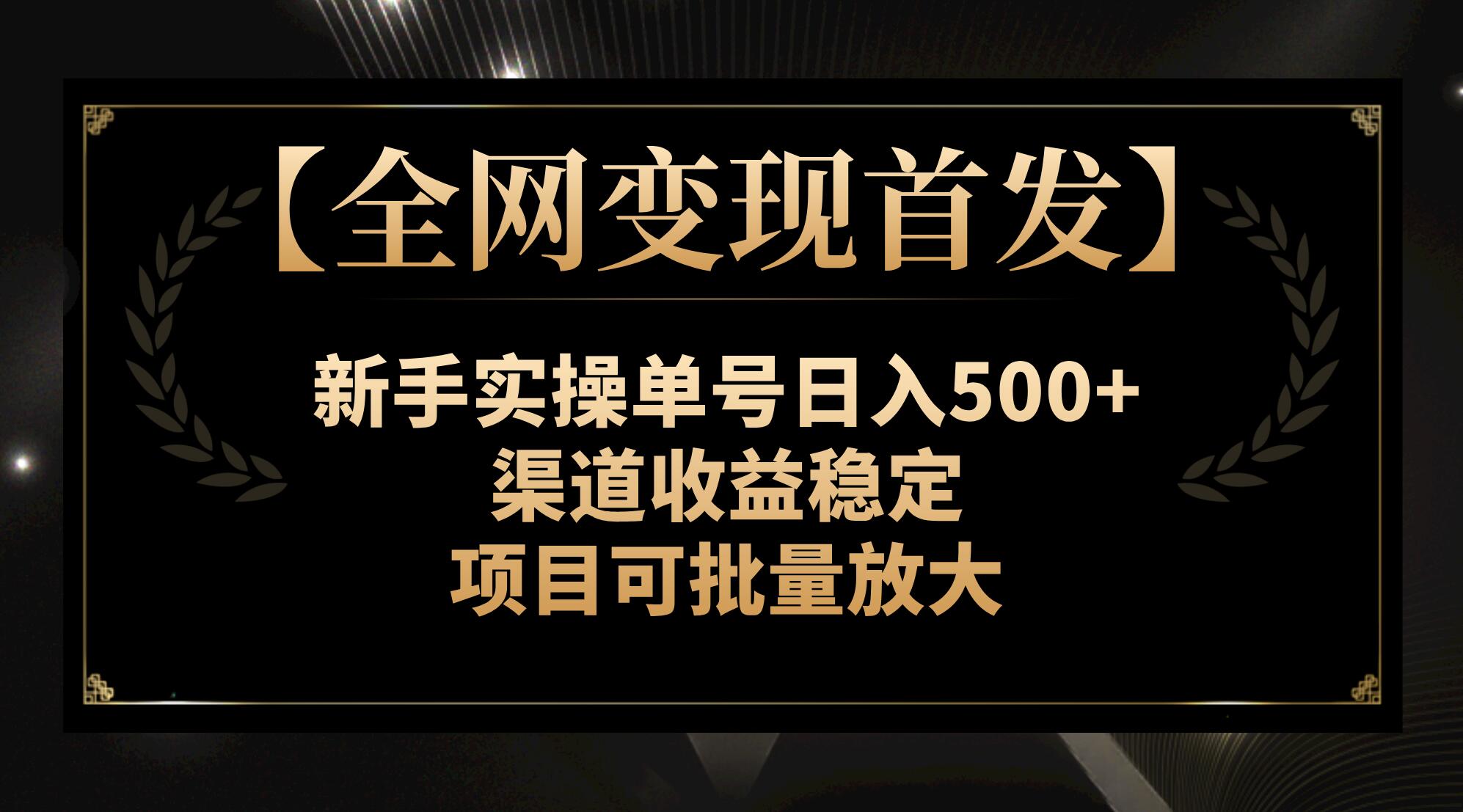 （7883期）【全网变现首发】新手实操单号日入500+，渠道收益稳定，项目可批量放大-副业城