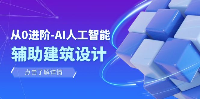 （7889期）从0进阶：AI·人工智能·辅助建筑设计/室内/景观/规划（22节课）-副业城