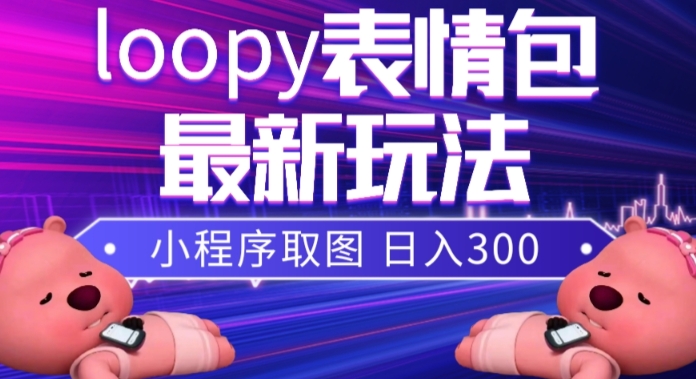（7900期）小狸猫loopy表情包小程序取图玩法，最新出的表情包素材-副业城