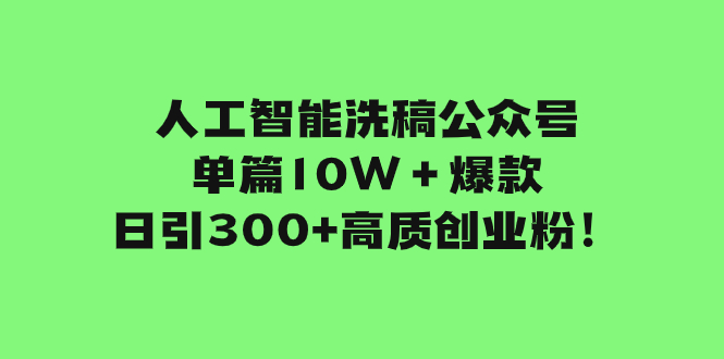 （7920期）人工智能洗稿公众号单篇10W＋爆款，日引300+高质创业粉！-副业城