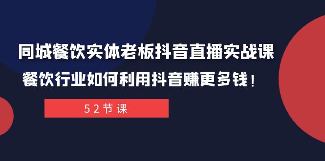 （7973期）同城餐饮实体老板抖音直播实战课：餐饮行业如何利用抖音赚更多钱！-副业城