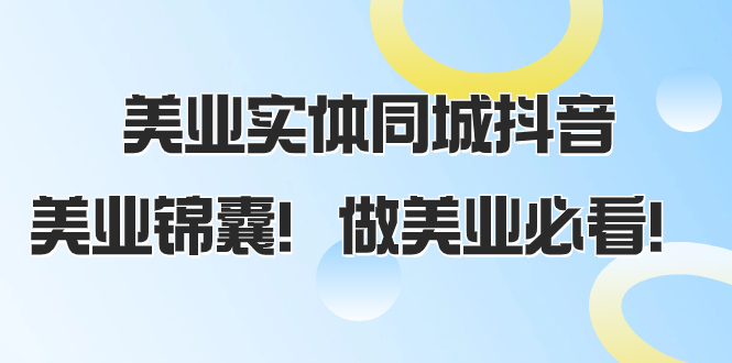 （8005期）美业实体同城抖音，美业锦囊！做美业必看（58节课）-副业城