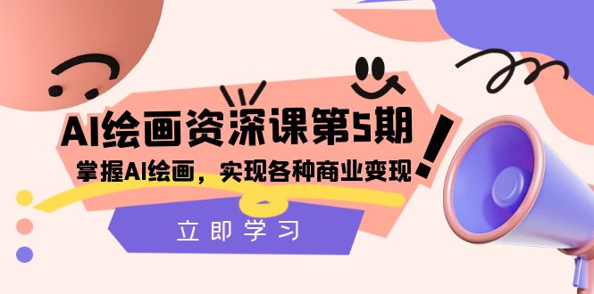 （8060期）AI绘画-资深课第5期：掌握AI绘画，实现各种商业变现【第五期】-副业城