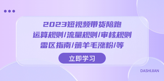 （8092期）2023短视频·带货陪跑：运算规则/流量规则/审核规则/雷区指南/薅羊毛涨粉..-副业城