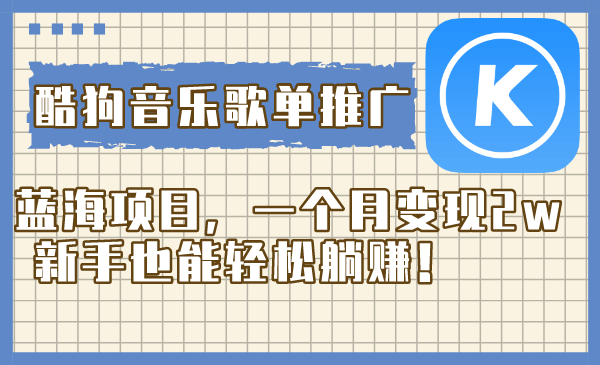（8149期）酷狗音乐歌单推广蓝海项目，一个月变现2w，新手也能轻松躺赚！-副业城