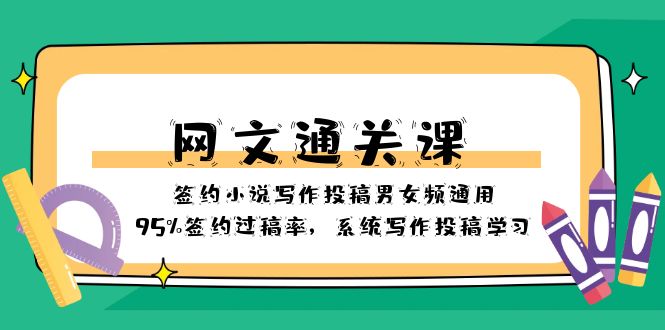 （8208期）网文-通关课-签约小说写作投稿男女频通用，95%签约过稿率，系统写作投稿…-副业城