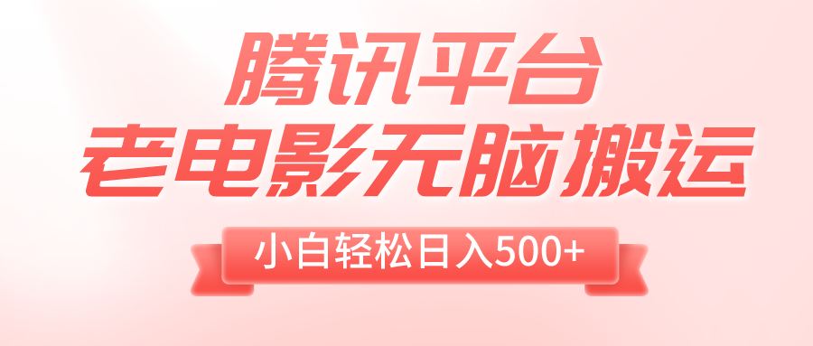 （8229期）腾讯平台老电影无脑搬运，小白轻松日入500+（附1T电影资源）-副业城