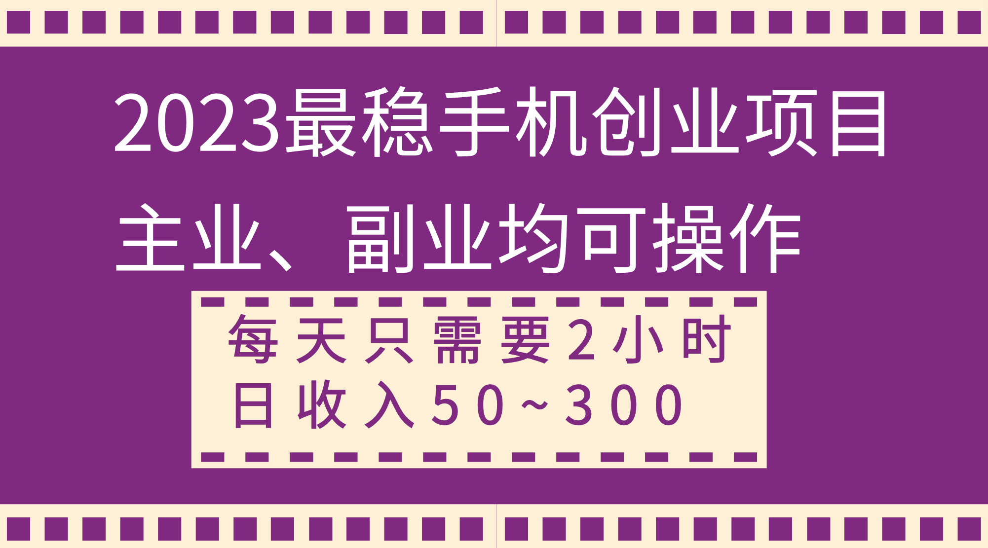 （8267期）2023最稳手机创业项目，主业、副业均可操作，每天只需2小时，日收入50~300+-副业城