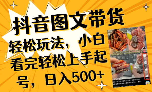 （8287期）抖音图文带货轻松玩法，小白看完轻松上手起号，日入500+-副业城