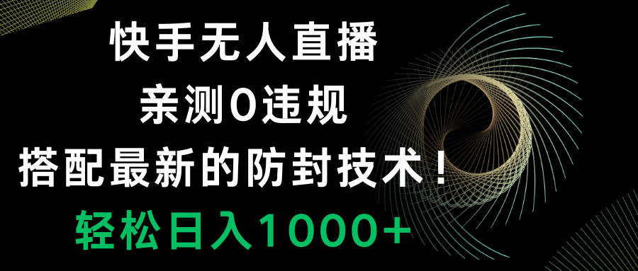 （8278期）快手无人直播，0违规，搭配最新的防封技术！轻松日入1000+-副业城