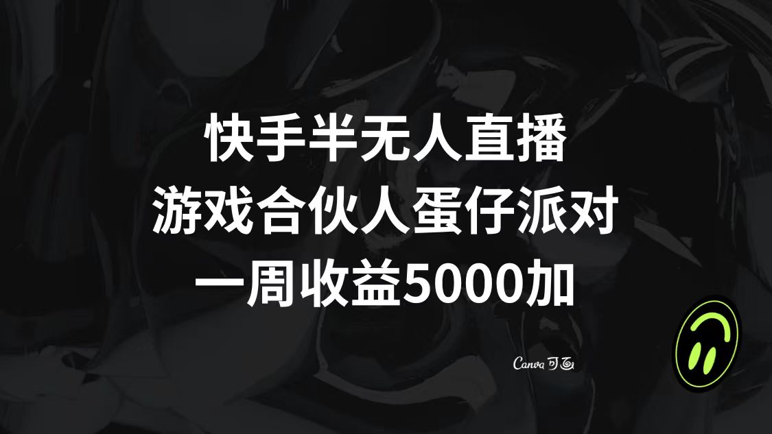 （8347期）快手半无人直播，游戏合伙人蛋仔派对，一周收益5000+-副业城