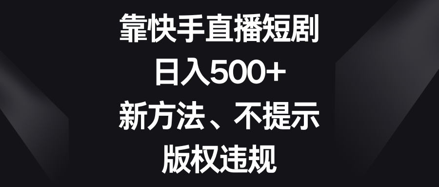 （8377期）靠快手直播短剧，日入500+，新方法、不提示版权违规-副业城