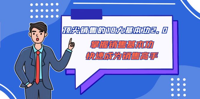 （8413期）顶尖 销售的18大基本功2.0，掌握销售基本功快速成为销售高手-副业城