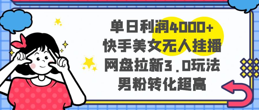 （8435期）单日利润4000+快手美女无人挂播，网盘拉新3.0玩法，男粉转化超高-副业城