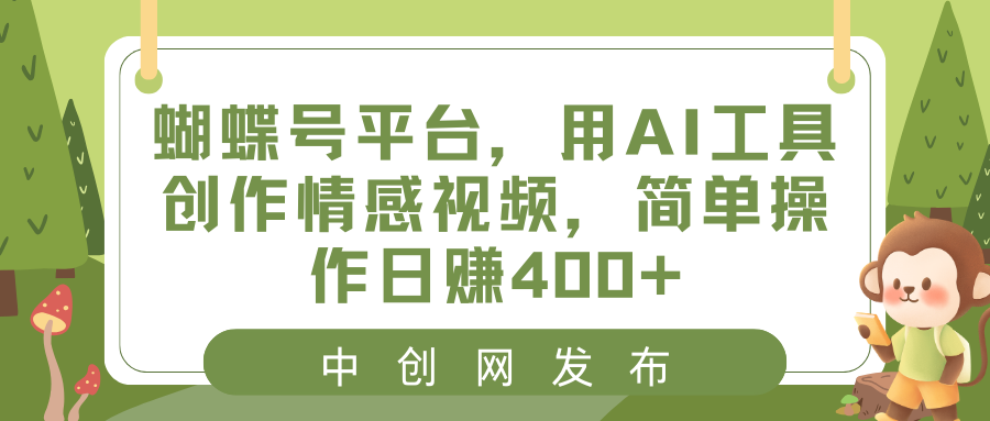 （8650期）蝴蝶号平台，用AI工具创作情感视频，简单操作日赚400+-副业城