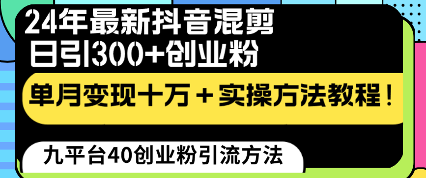 （8706期）24年最新抖音混剪日引300+创业粉“割韭菜”单月变现十万+实操教程！-副业城