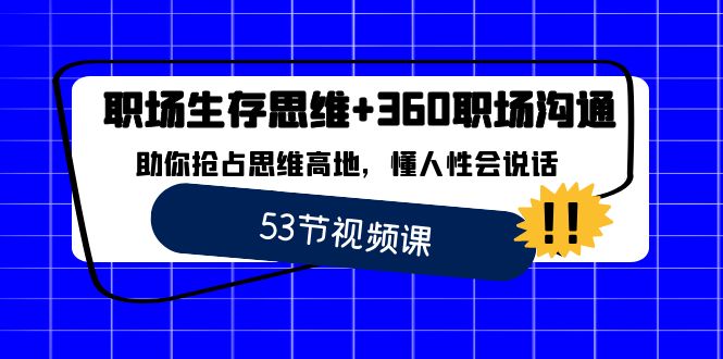 （8724期）职场 生存思维+360职场沟通，助你抢占思维高地，懂人性会说话-副业城