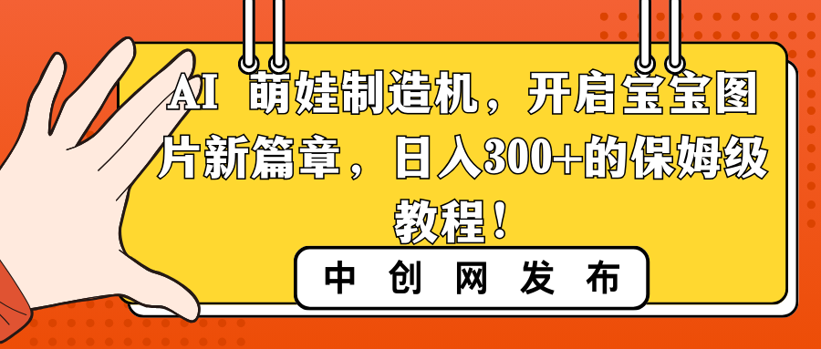 （8733期）AI 萌娃制造机，开启宝宝图片新篇章，日入300+的保姆级教程！-副业城