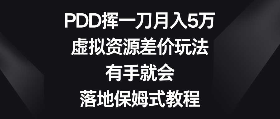 （8751期）PDD挥一刀月入5万，虚拟资源差价玩法，有手就会，落地保姆式教程-副业城