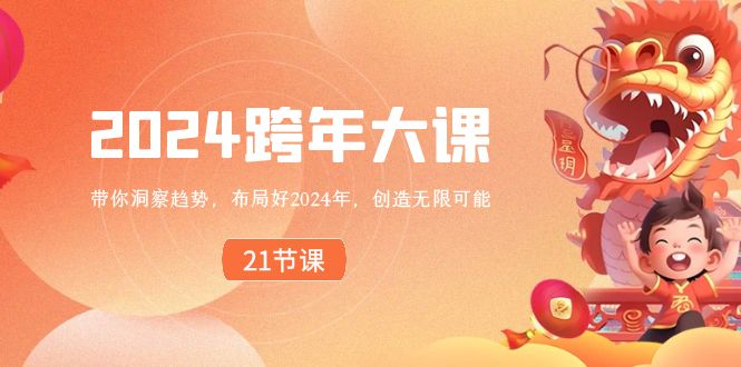（8747期）2024 跨年大课，带你洞察趋势，布局好2024年，创造无限可能-副业城