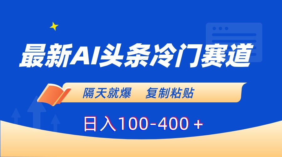 （8823期）最新AI头条冷门赛道，隔天就爆，复制粘贴日入100-400＋-副业城