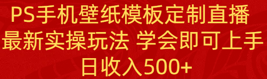 （8843期）PS手机壁纸模板定制直播  最新实操玩法 学会即可上手 日收入500+-副业城