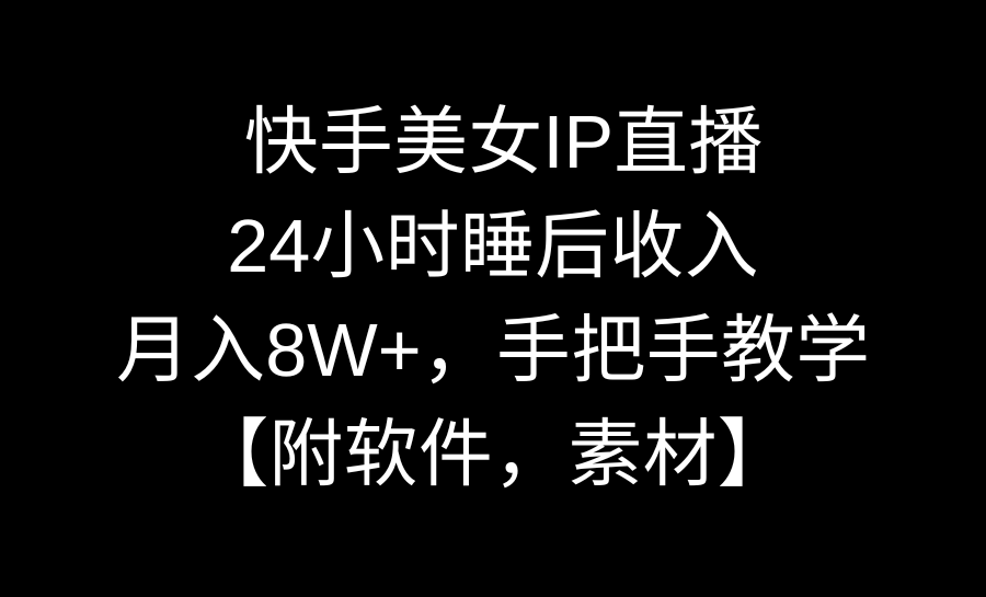 （8967期）快手美女IP直播，24小时睡后收入，月入8W+，手把手教学【附软件，素材】-副业城